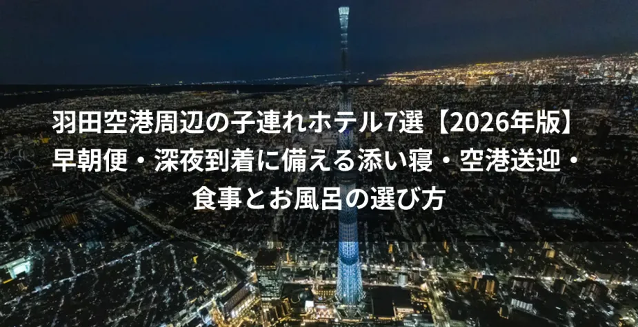 羽田空港周辺の子連れホテル7選【2026年版】早朝便・深夜到着に備える添い寝・空港送迎・食事とお風呂の選び方