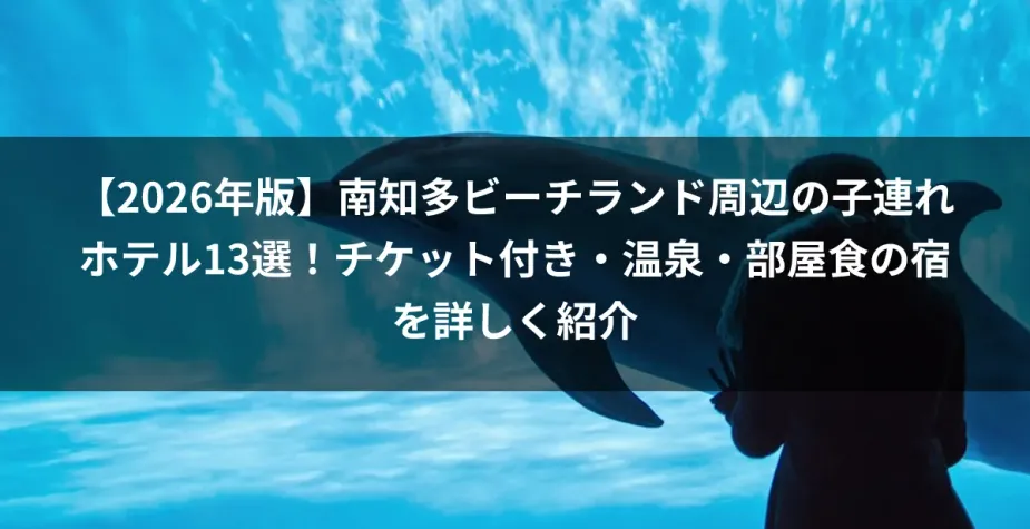 【2026年版】南知多ビーチランド周辺の子連れホテル13選！チケット付き・温泉・部屋食の宿を詳しく紹介