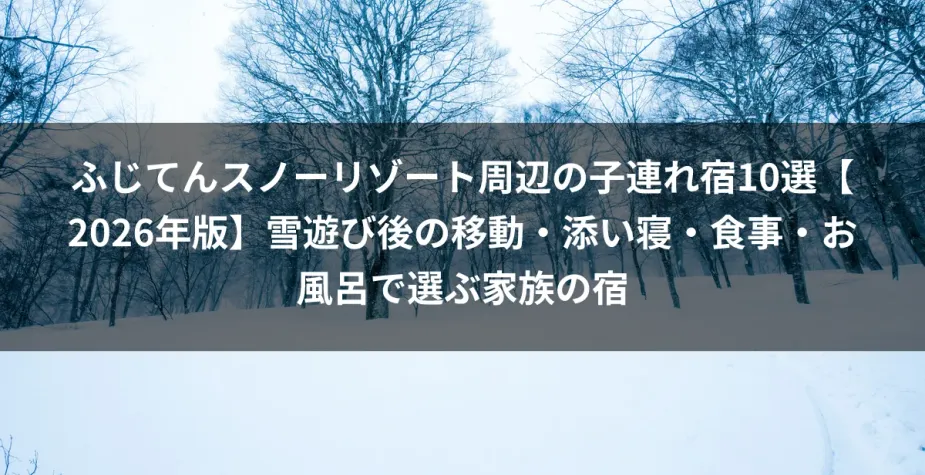 ふじてんスノーリゾート周辺の子連れ宿10選【2026年版】雪遊び後の移動・添い寝・食事・お風呂で選ぶ家族の宿