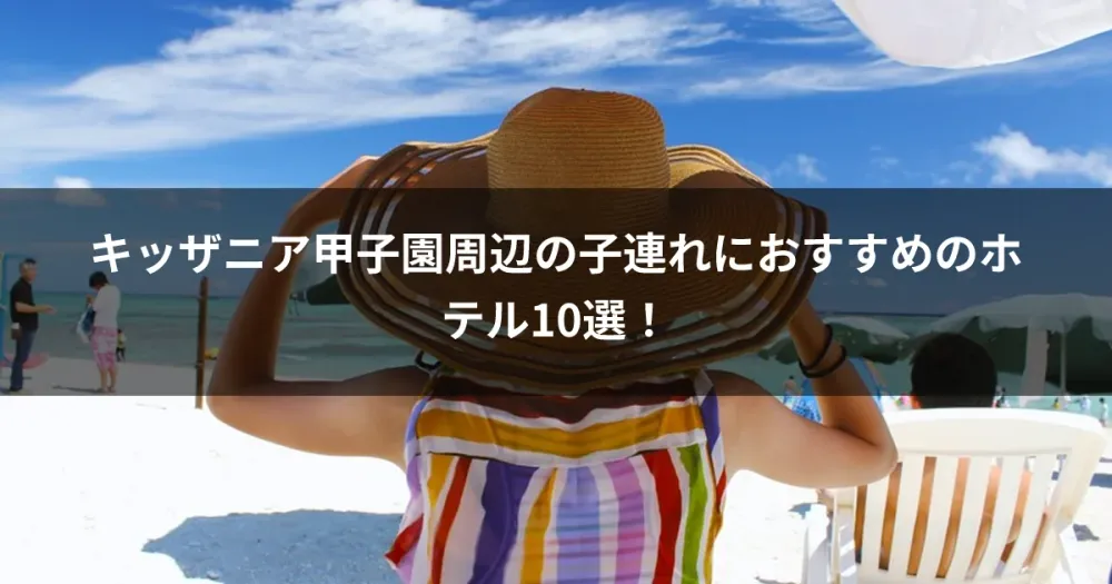 キッザニア甲子園周辺の子連れにおすすめのホテル10選！