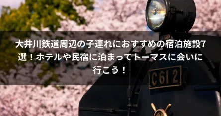 大井川鉄道周辺の子連れにおすすめの宿泊施設7選！ホテルや民宿に泊まってトーマスに会いに行こう！