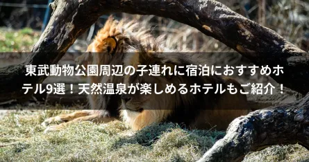 東武動物公園周辺の子連れに宿泊におすすめホテル9選！天然温泉が楽しめるホテルもご紹介！